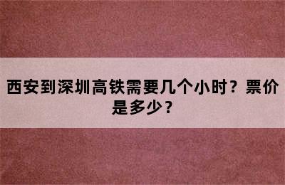 西安到深圳高铁需要几个小时？票价是多少？