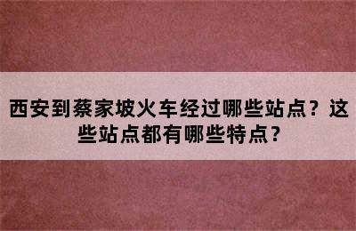 西安到蔡家坡火车经过哪些站点？这些站点都有哪些特点？