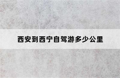 西安到西宁自驾游多少公里