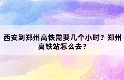 西安到郑州高铁需要几个小时？郑州高铁站怎么去？