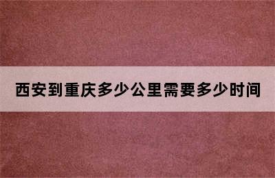 西安到重庆多少公里需要多少时间