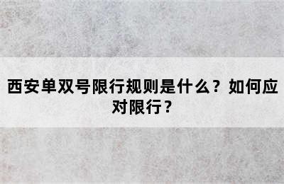 西安单双号限行规则是什么？如何应对限行？