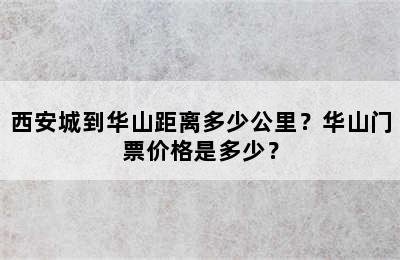 西安城到华山距离多少公里？华山门票价格是多少？