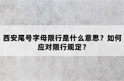西安尾号字母限行是什么意思？如何应对限行规定？