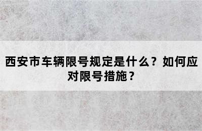 西安市车辆限号规定是什么？如何应对限号措施？