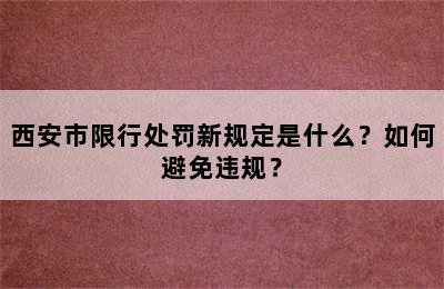 西安市限行处罚新规定是什么？如何避免违规？