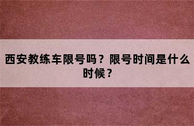 西安教练车限号吗？限号时间是什么时候？
