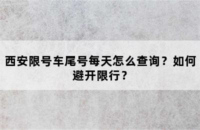 西安限号车尾号每天怎么查询？如何避开限行？