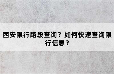 西安限行路段查询？如何快速查询限行信息？