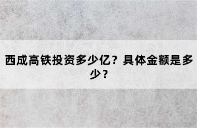 西成高铁投资多少亿？具体金额是多少？