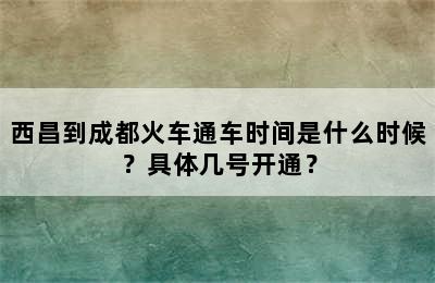 西昌到成都火车通车时间是什么时候？具体几号开通？