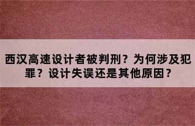 西汉高速设计者被判刑？为何涉及犯罪？设计失误还是其他原因？