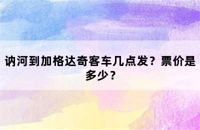 讷河到加格达奇客车几点发？票价是多少？