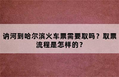 讷河到哈尔滨火车票需要取吗？取票流程是怎样的？
