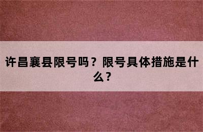 许昌襄县限号吗？限号具体措施是什么？