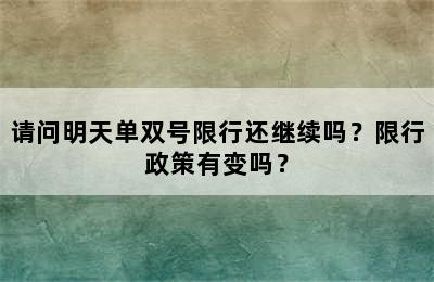 请问明天单双号限行还继续吗？限行政策有变吗？