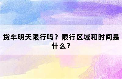 货车明天限行吗？限行区域和时间是什么？