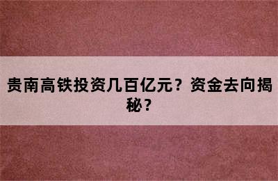 贵南高铁投资几百亿元？资金去向揭秘？