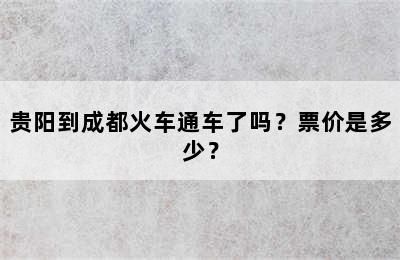 贵阳到成都火车通车了吗？票价是多少？