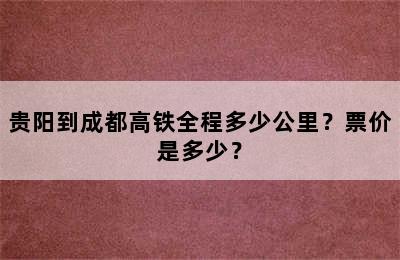 贵阳到成都高铁全程多少公里？票价是多少？