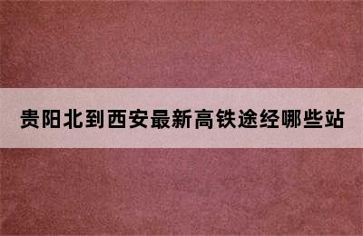 贵阳北到西安最新高铁途经哪些站