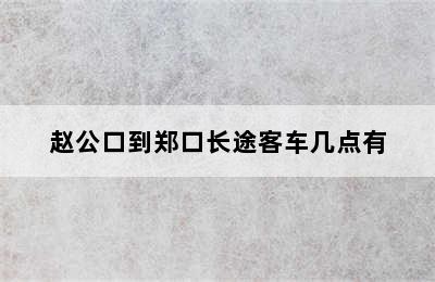 赵公口到郑口长途客车几点有