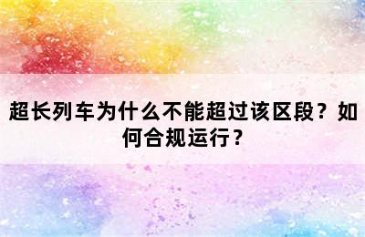 超长列车为什么不能超过该区段？如何合规运行？