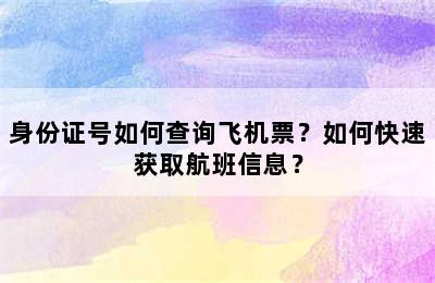 身份证号如何查询飞机票？如何快速获取航班信息？