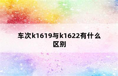 车次k1619与k1622有什么区别