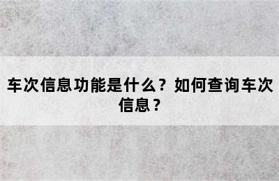 车次信息功能是什么？如何查询车次信息？