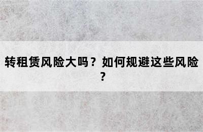 转租赁风险大吗？如何规避这些风险？