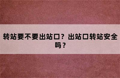 转站要不要出站口？出站口转站安全吗？
