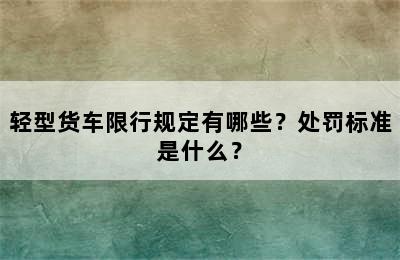 轻型货车限行规定有哪些？处罚标准是什么？