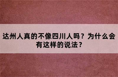 达州人真的不像四川人吗？为什么会有这样的说法？