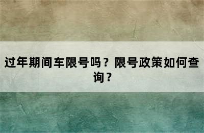 过年期间车限号吗？限号政策如何查询？