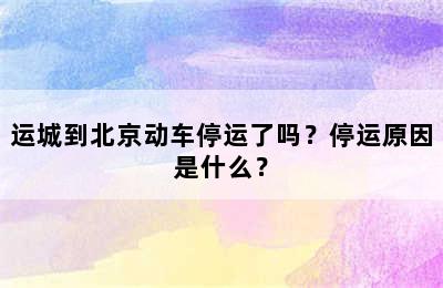 运城到北京动车停运了吗？停运原因是什么？