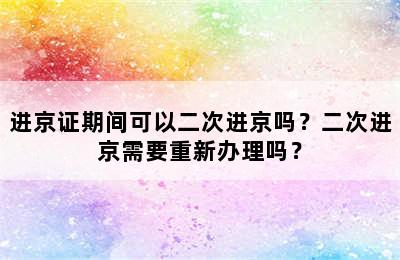 进京证期间可以二次进京吗？二次进京需要重新办理吗？