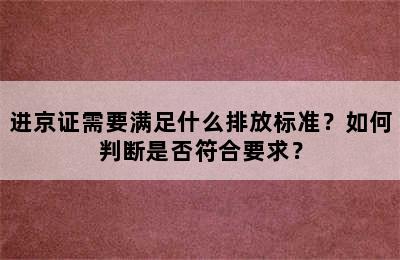 进京证需要满足什么排放标准？如何判断是否符合要求？