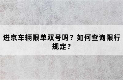 进京车辆限单双号吗？如何查询限行规定？