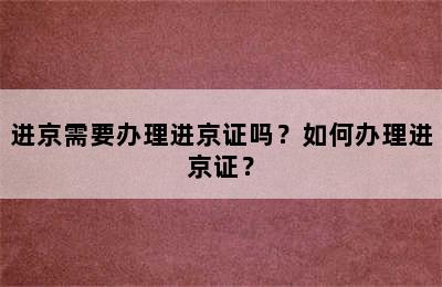 进京需要办理进京证吗？如何办理进京证？