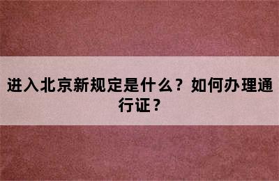 进入北京新规定是什么？如何办理通行证？