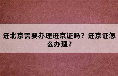 进北京需要办理进京证吗？进京证怎么办理？
