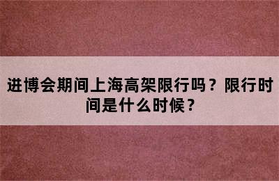 进博会期间上海高架限行吗？限行时间是什么时候？