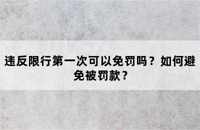违反限行第一次可以免罚吗？如何避免被罚款？