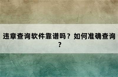 违章查询软件靠谱吗？如何准确查询？