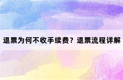 退票为何不收手续费？退票流程详解