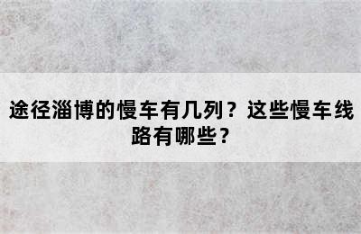 途径淄博的慢车有几列？这些慢车线路有哪些？