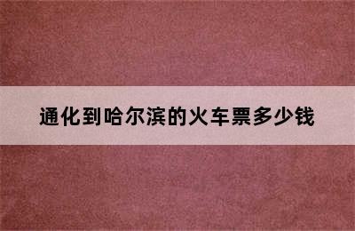 通化到哈尔滨的火车票多少钱