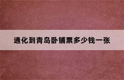 通化到青岛卧铺票多少钱一张