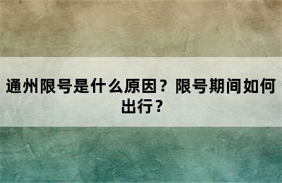 通州限号是什么原因？限号期间如何出行？